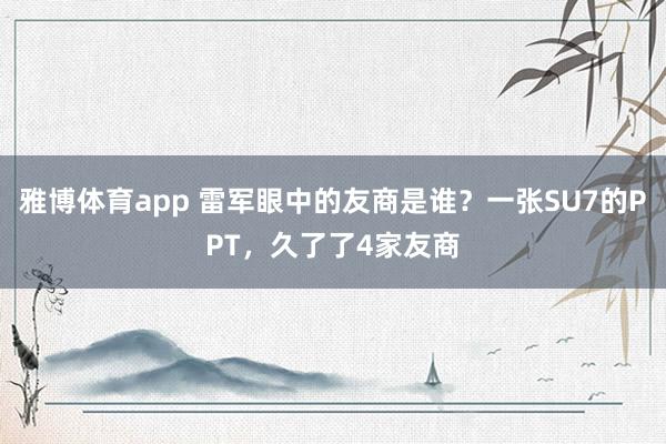 雅博体育app 雷军眼中的友商是谁？一张SU7的PPT，久了了4家友商