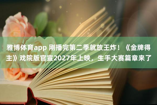 雅博体育app 刚播完第二季就放王炸！《金牌得主》戏院版官宣2027年上映，生手大赛篇章来了