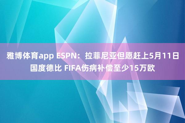 雅博体育app ESPN：拉菲尼亚但愿赶上5月11日国度德比 FIFA伤病补偿至少15万欧