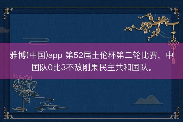 雅博(中国)app 第52届土伦杯第二轮比赛，<a href=