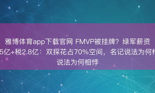 雅博体育app下载官网 FMVP被挂牌?绿军薪资2.25亿+税2.8亿:双探花占70%空间,名记说法为何相悖