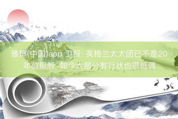 雅博(中国)app 卫报: 英格兰太太团已不是20年前那般， 如今大部分有行状也很低调